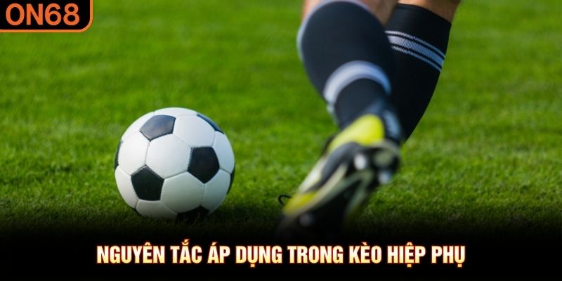 Nguyên tắc áp dụng trong kèo hiệp phụ